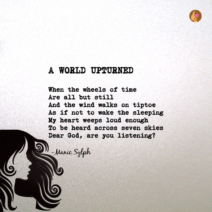 The poem A WORLD UPTURNED by Mona Soorma aka Manic Sylph