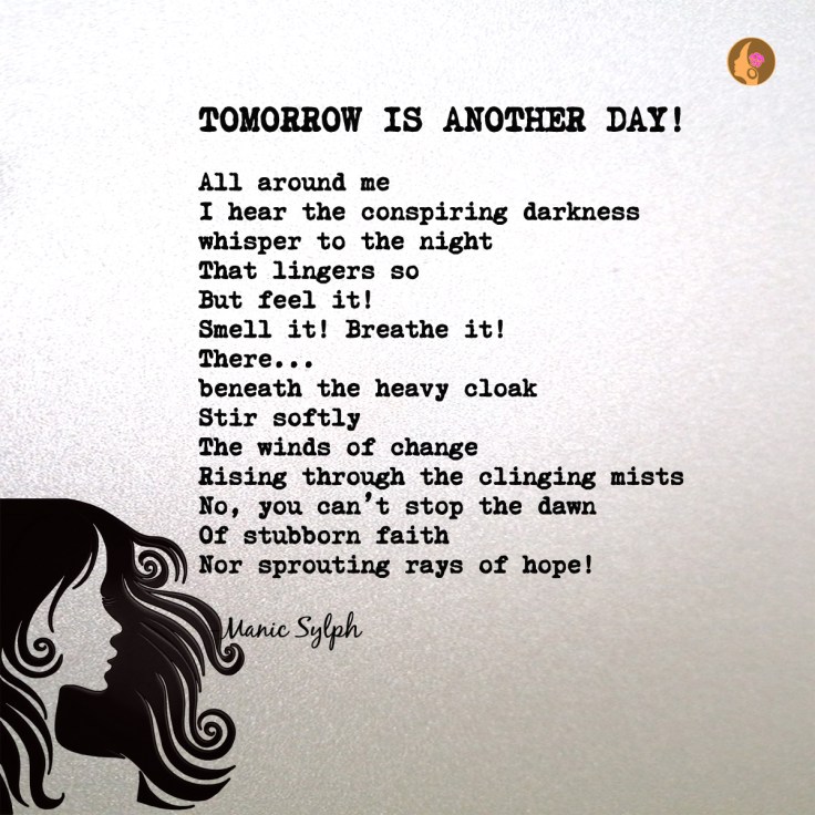 The poem TOMORROW IS ANOTHER DAY! by Mona Soorma aka Manic Sylph