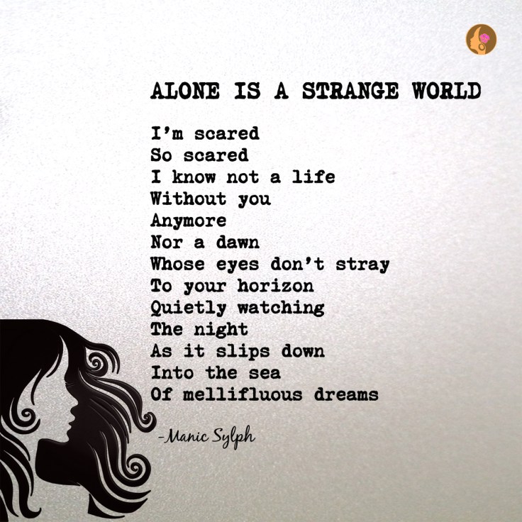 The poem ALONE IS A STRANGE WORLD by Mona Soorma aka Manic Sylph