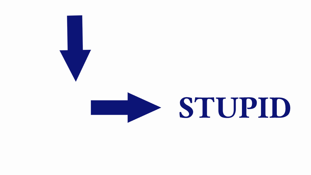 Rebus Puzzle-1
Arrow pointing down, arrow pointing to the right and the word 'stupid'