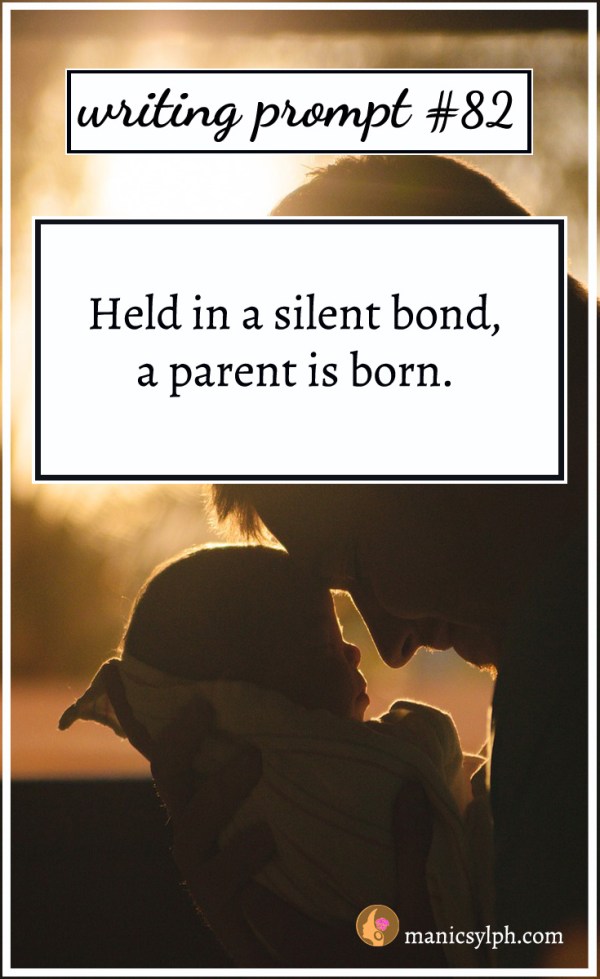 A man holding a tiny baby; writing prompt 82 "Held in a silent bond, a parent is born" written on it.