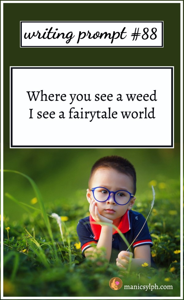 Writing Prompt #88 Where you see a weed, I see a fairytale world