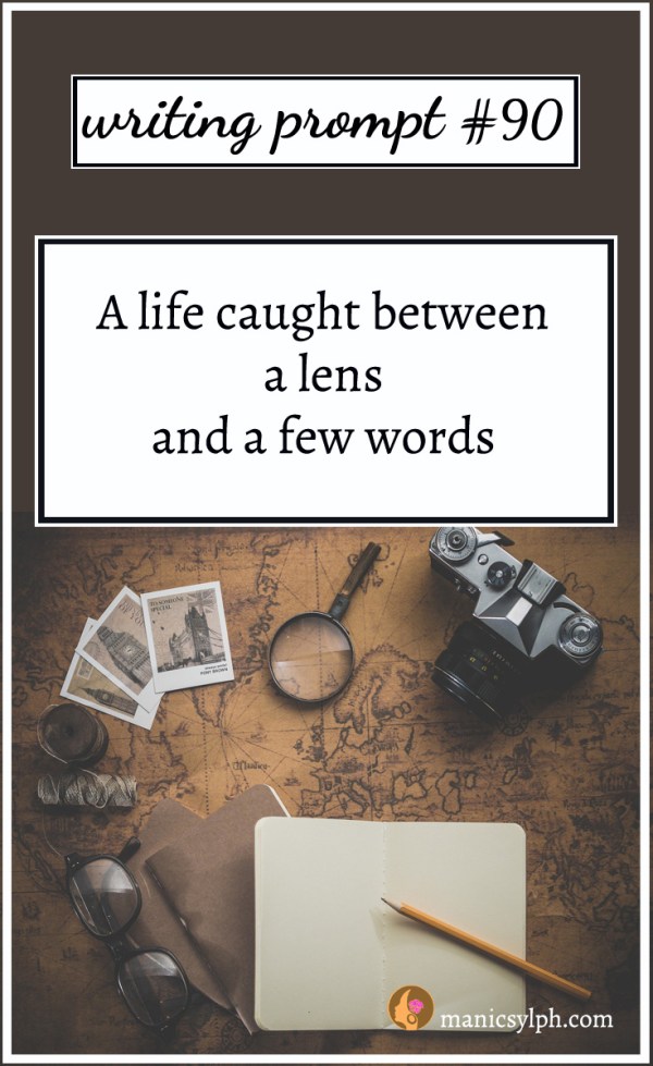 Writing Prompt #90 A life caught between a lens and a few words